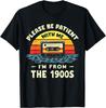Please Be Patient with Me I'm from The 1900s Shirt Men Women Gift Unisex T-Shirt