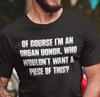 Mens Of Course I'm An Organ Donor Humor Shirts Funny Humor Sarcasm Graphic Shirt