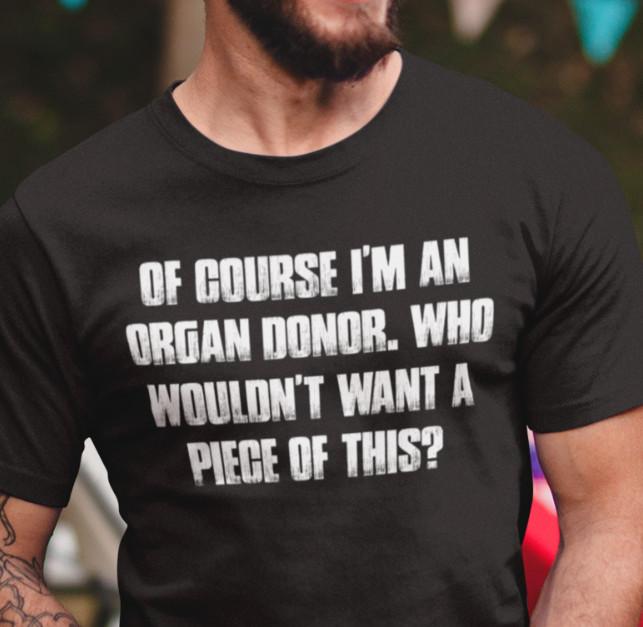 Mens Of Course I'm An Organ Donor Humor Shirts Funny Humor Sarcasm Graphic Shirt