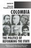 The Colombia : The Politics of Reforming the State Book