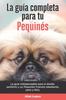 Книга La Guia Completa Para Tu Pequines : La Guia Indispensable Para El Dueno Perfecto Y Un Pequines Obediente, Sano Y Feliz.