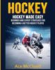 The Hockey : Hockey Made Easy: Beginner and Expert Strategies for Becoming a Better Hockey Player Book