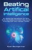 The Beating Artificial Intelligence : An Essential Handbook On Why AI Is Inevitable And How You Could Futureproof Your Career Today Book
