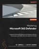 The Mastering Microsoft 365 Defender : Implement Microsoft Defender for Endpoint, Identity, Cloud Apps, and Office 365 and Respond To Threats Book