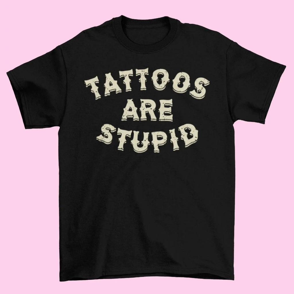 Tattoos Are Stupid T Shirt Vintage Casual Graphic Top For Everyday Wear Stretched Versatile Slightly Unisex Soft