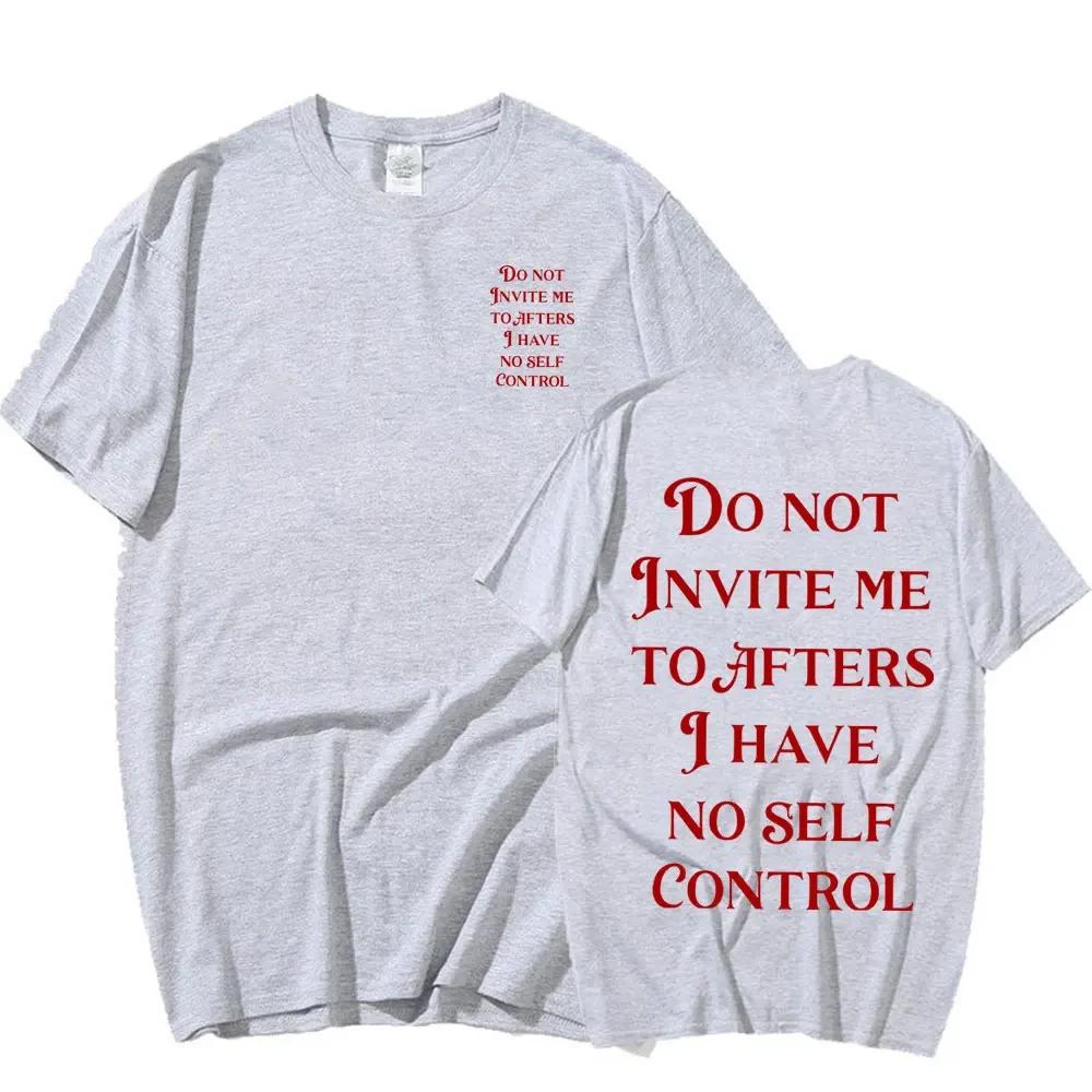 Do Not Invite Me To Afters I Have No Self Control Funny T Shirts Unisex Wounisex Cotton Casual Tshirt Fashion Short Sleeve Tee Shirt
