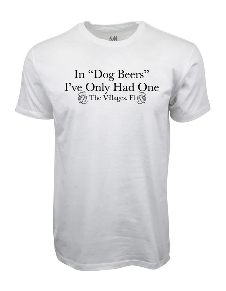 In Dog Beers I Have Only Had One Graphic T Shirt