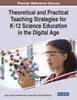Книга Theoretical and Practical Teaching Strategies for K-12 Science Education In the Digital Age