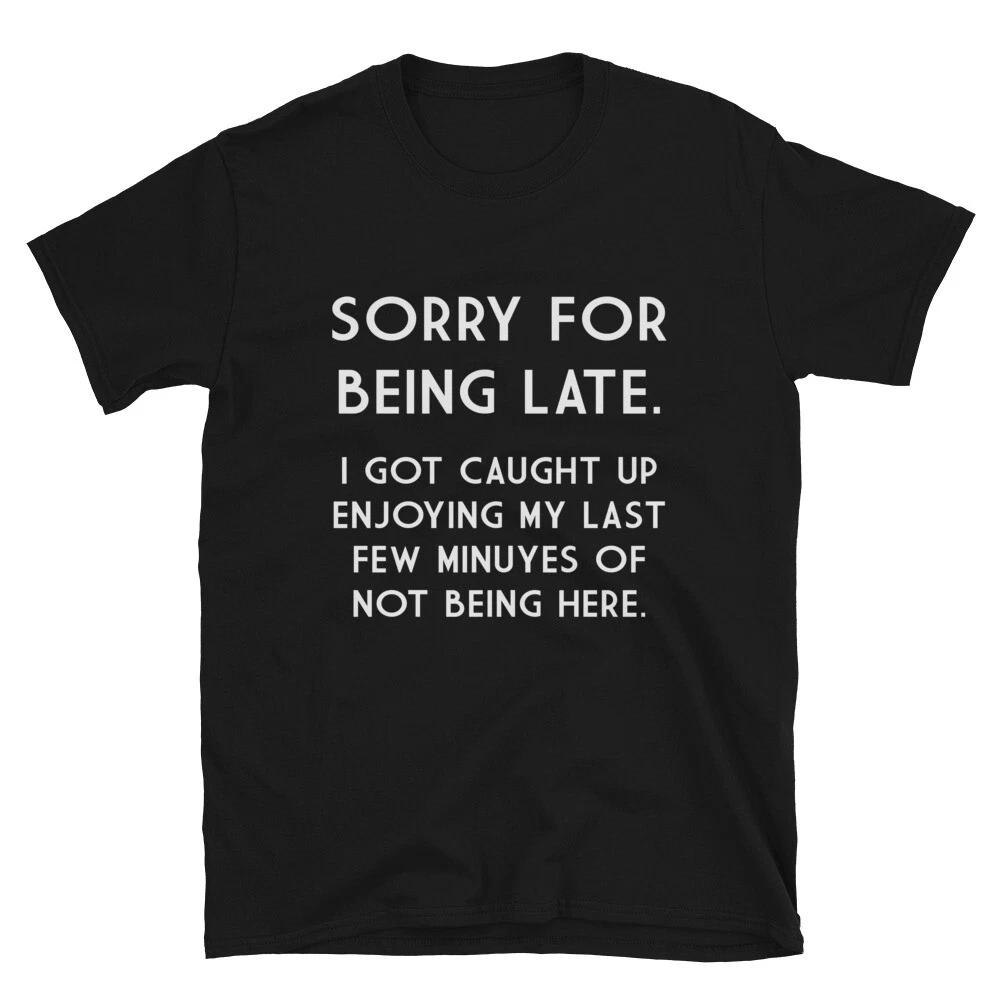 SORRY FOR BEING LATE Dad Joke Funny T-Shirt