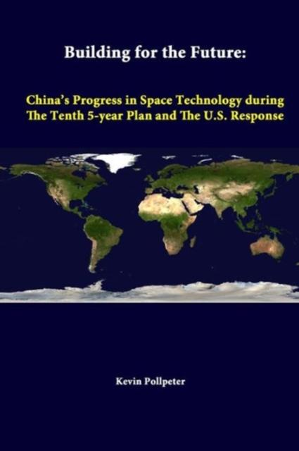 The Building for the Future: China's Progress In Space Technology During the Tenth 5-Year Plan and the U.S. Response Book