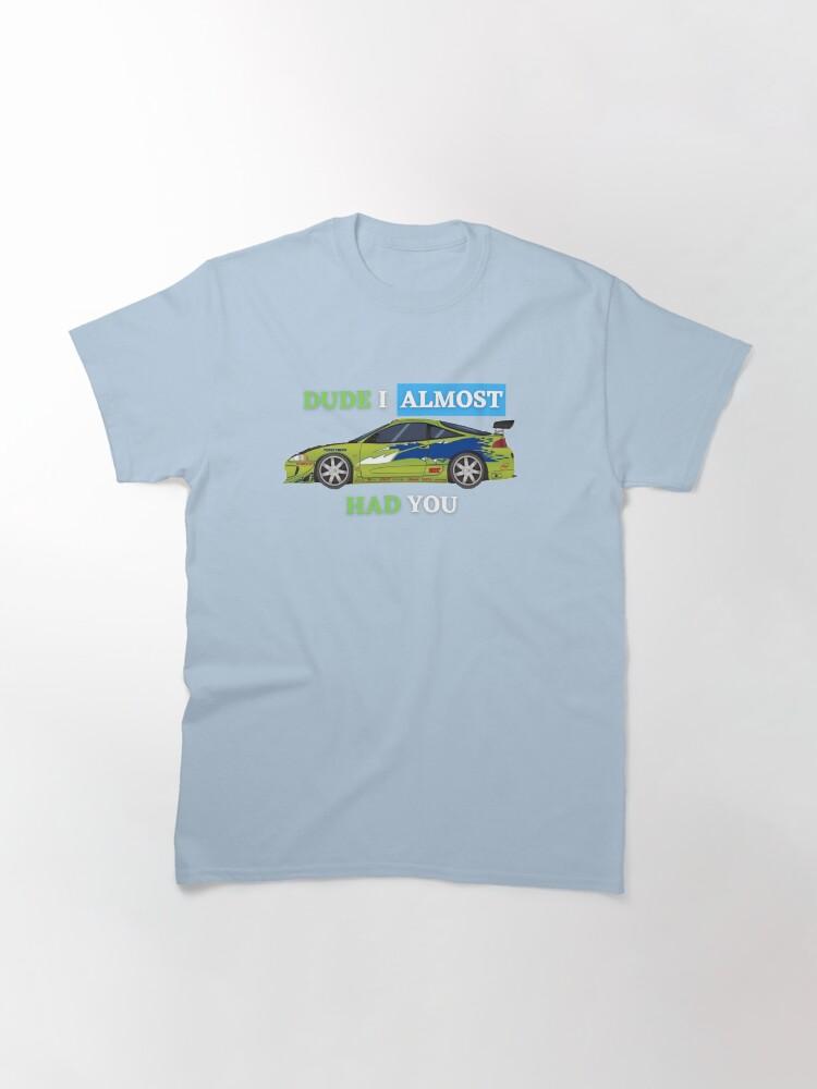 Fast & Furious Dude i almost had you Classic T-Shirt