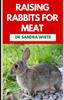 Книга Raising Rabbits For Meat : The Agricultural Guide To Rearing and Nurturing Healthy Rabbits