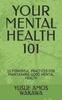 Книга Your Mental Health 101 : 15 Powerful Practices for Maintaining Good Mental Health