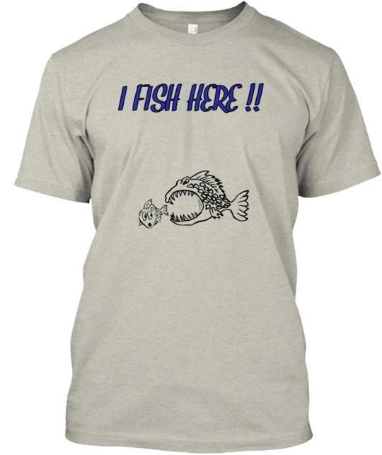 I Fish Here TTshirt Made in the USA Size S to 5XL