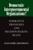 The Democratic Intergovernmental Organizations? : Normative Pressures and Decision-Making Rules Book