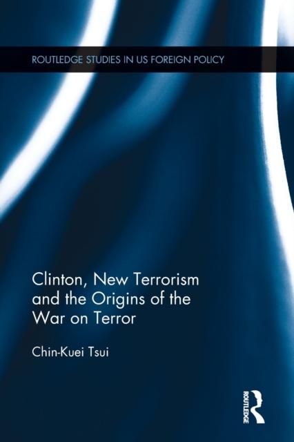 The Clinton, New Terrorism and the Origins of the War On Terror Book