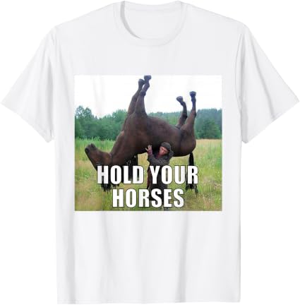 Funny Shirts Hold Your Horses Meme Tees for and T Shirts Unisex