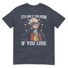 Its Only Treason If You Lose Funny 4th Of July Patriotic TShirt