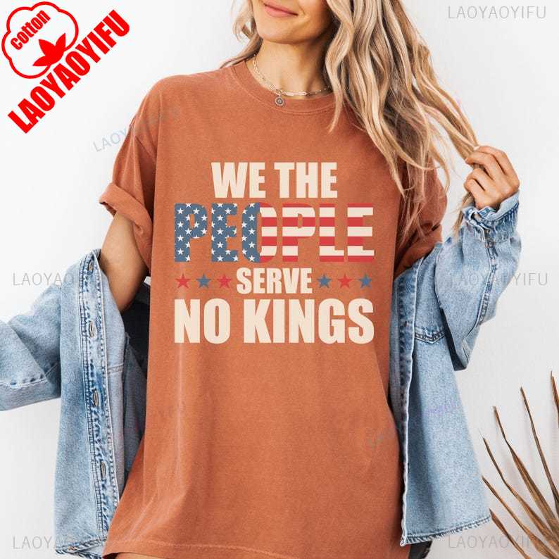 We The People Serve No Kings Anti Democracy Protest Gift Patriotic Political Tee High Cotton Printed Tshirt Tops Women Men Tops