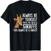 Always Be Yourself Unless You Can Be A Giraffe T-Shirt
