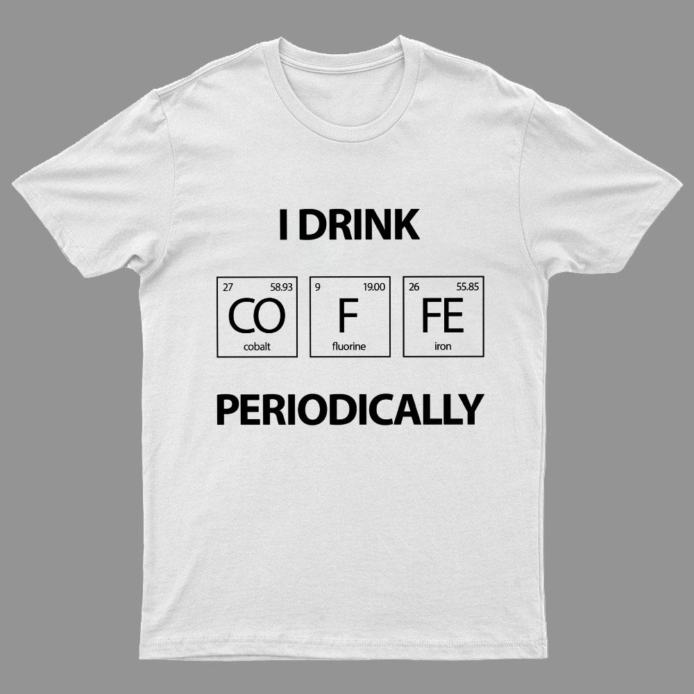 I Drink Coffee Periodically Geeky T-Shirt