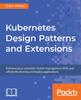 Книга Kubernetes Design Patterns and Extensions : Enhance Your Container-cluster Management Skills and Efficiently Develop and Deploy Applications