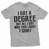 Funny Graduation Shirt I Got a Degree Tee High School College University T Shirt