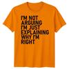 Im Not Arguing Im Just Explaining Why Im Right Sarcastic Quote Humor Unisex T Shirt