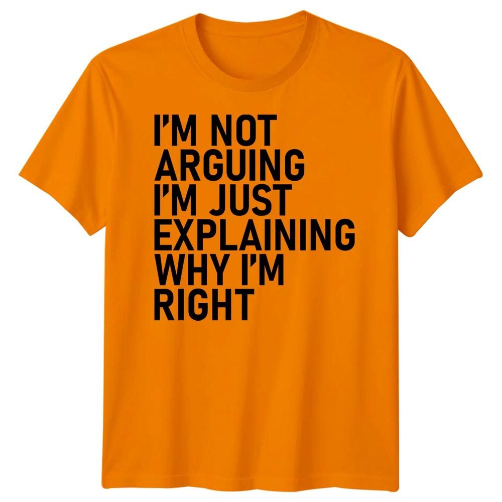 Im Not Arguing Im Just Explaining Why Im Right Sarcastic Quote Humor Unisex T Shirt