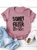 Sorry My Filter Is Broken Print Women T Shirt Short Sleeve O Neck Loose Women Tshirt Ladies Tee Shirt Tops Camisetas Mujer