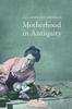Книга Motherhood In Antiquity