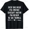 Забавный подарок на день рождения Футболка Just Because I'm Awake для подростков Мужская одежда Индивидуальный принт в уличном стиле Графические футболки для мужчин