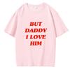 But Daddy I Love Him Classic Anime Letters Printing T Shirts for Men/Women Harajuku Funny Graphic Summer 100% Cotton Tee-Shirts