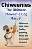 Книга Chiweenies. the Ultimate Chiweenie Dog Manual. Chiweenie Care, Costs, Feeding, Grooming, Health and Training All Included.
