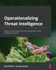 Книга Operationalizing Threat Intelligence : A Guide To Developing and Operationalizing Cyber Threat Intelligence Programs