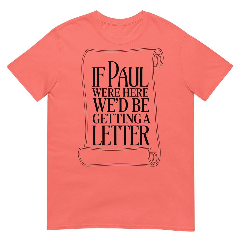 If Paul Were Here Wed Be Getting A Letter Bible Humor Tshirt