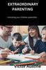 The Extraordinary Parenting : Unlocking Your Children Potentials Book
