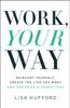 The Work, Your Way : Reinvent Yourself, Create the Life You Want and Thrive As a Consultant Book