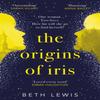 The Origins of Iris by Beth Lewis Paperback Book 9781529357714