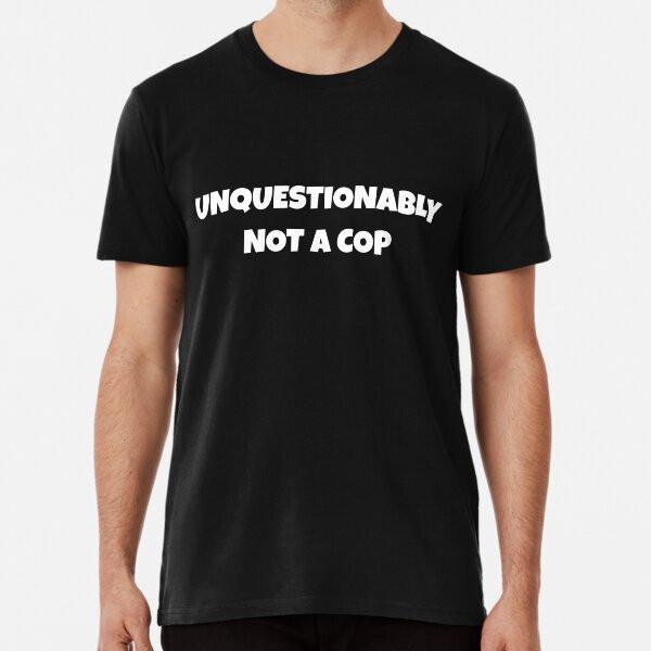 UNQUESTIONABLY NOT A COP Halloween Holiday TT-Shirt S-5XL Best T-Shirt