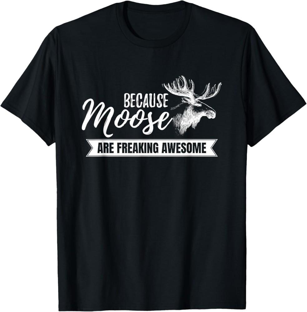 Because Moose Are Freaking Awesome Funny Gift T-Shirt