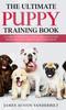 Книга The Ultimate Puppy Training Book - A Guide To Training a Well-behaved Puppy with Love and Positive Reinforcement