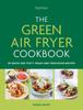 Книга The Green Air Fryer Cookbook : 80 Quick and Tasty Vegan and Vegetarian Recipes