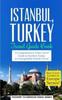 Книга Istanbul : Istanbul, Turkey: Travel Guide Book-A Comprehensive 5-Day Travel Guide To Istanbul, Turkey & Unforgettable Turkish Travel : 6