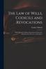 Книга The Law of Wills, Codicils and Revocations : With Plain and Familiar Instructions for Executor, Administrators, Devisees, and Legatees