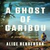 A Ghost of Caribou by Alice Henderson Paperback Book 9780063223011
