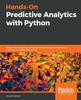 Книга Hands-On Predictive Analytics with Python : Master the Complete Predictive Analytics Process, from Problem Definition To Model Deployment