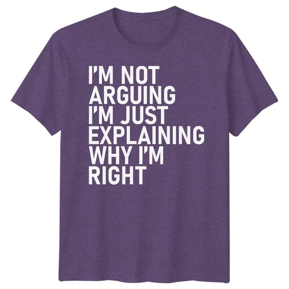 Im Not Arguing Im Just Explaining Why Im Right Sarcastic Quote Humor Unisex T Shirt