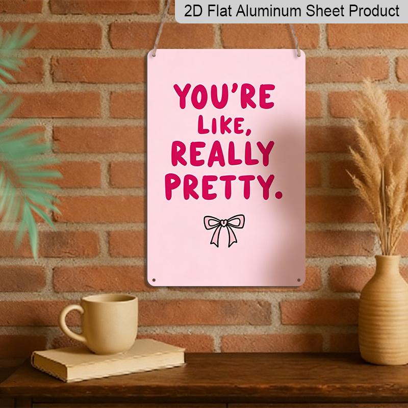 2D Flat, "You're Like, Really Pretty" Pink Bow Aluminum Sign - Girly Wall Decor Girly Room Decor, Dorm Room, Vanity Area, Bedroom, Bathroom, Pink