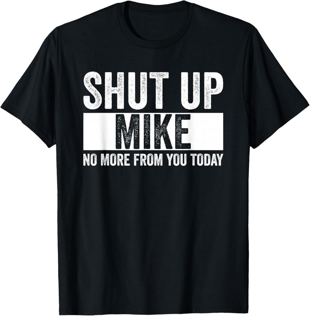 Funny Qoute Shut Up Mike No More from You Today Gift Unisex T-Shirt